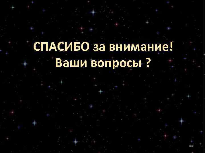 СПАСИБО за внимание! Ваши вопросы ? 44 