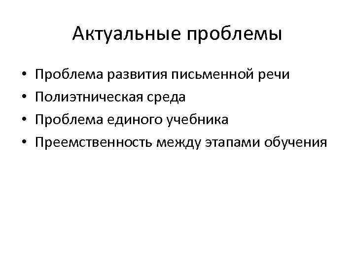 Актуальные проблемы • • Проблема развития письменной речи Полиэтническая среда Проблема единого учебника Преемственность