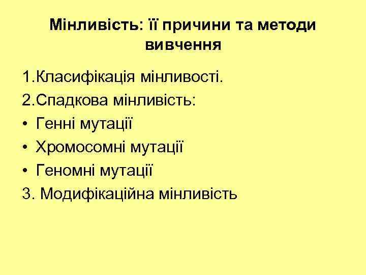 Мінливість: її причини та методи вивчення 1. Класифікація мінливості. 2. Спадкова мінливість: • Генні