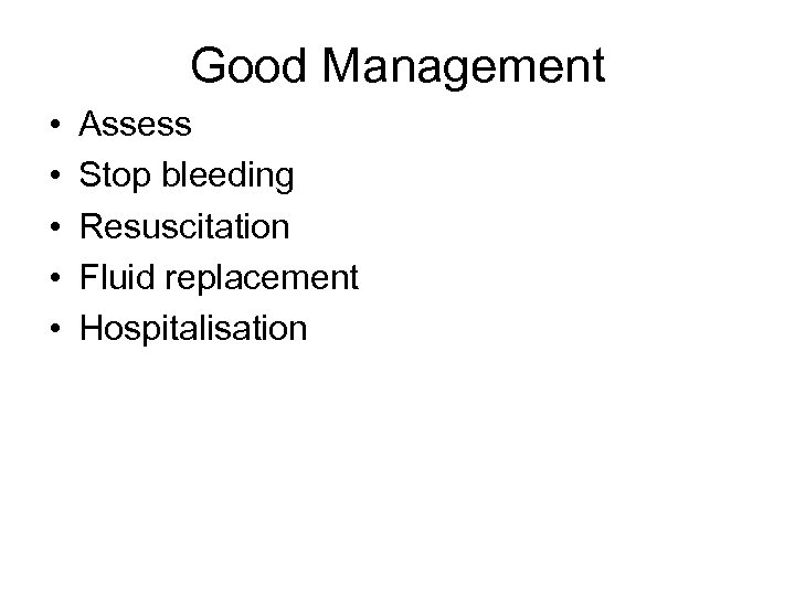 Good Management • • • Assess Stop bleeding Resuscitation Fluid replacement Hospitalisation 