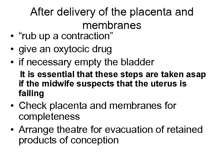 After delivery of the placenta and membranes • “rub up a contraction” • give