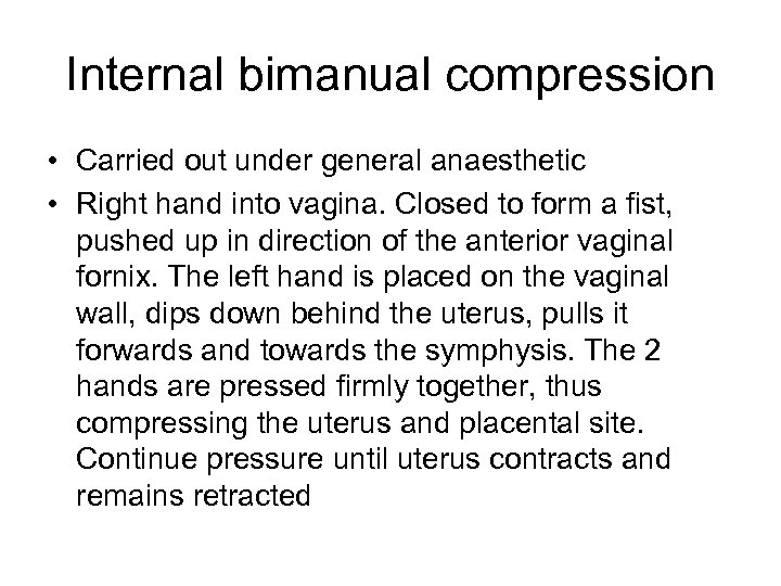 Internal bimanual compression • Carried out under general anaesthetic • Right hand into vagina.