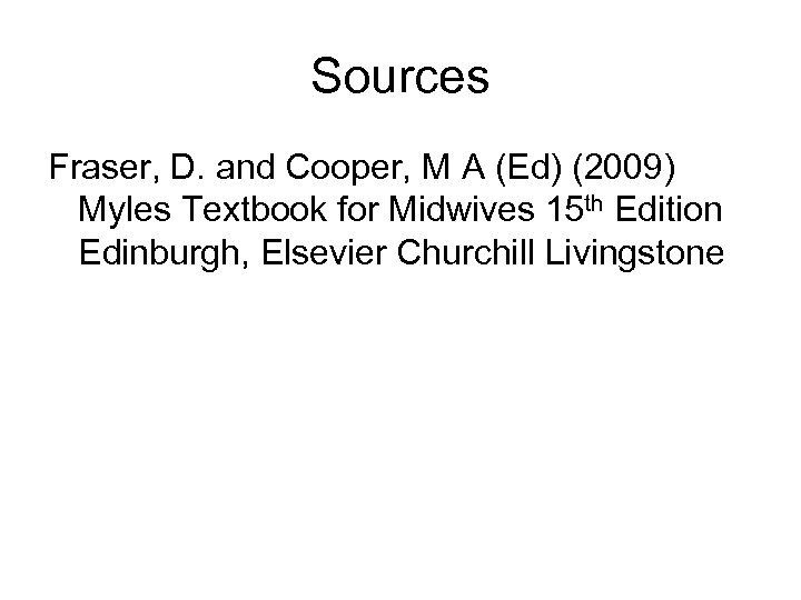 Sources Fraser, D. and Cooper, M A (Ed) (2009) Myles Textbook for Midwives 15