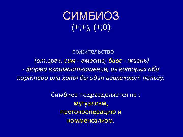 СИМБИОЗ (+; +), (+; 0) сожительство (от. греч. сим - вместе, биос - жизнь)