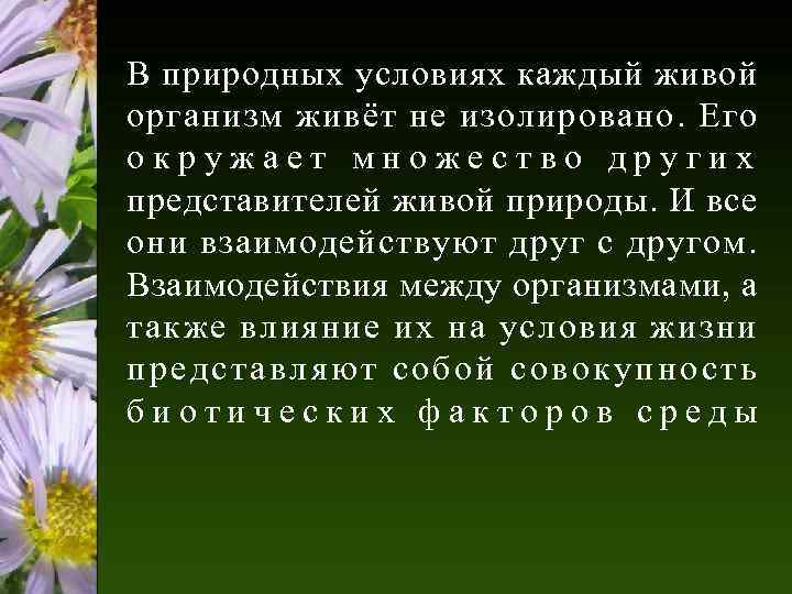 В природных условиях каждый живой организм живёт не изолировано. Его окружает множество других представителей