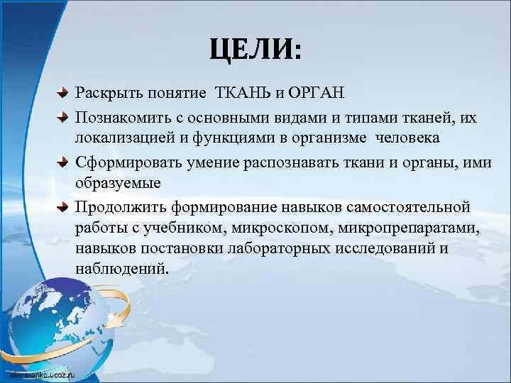 ЦЕЛИ: Раскрыть понятие ТКАНЬ и ОРГАН Познакомить с основными видами и типами тканей, их