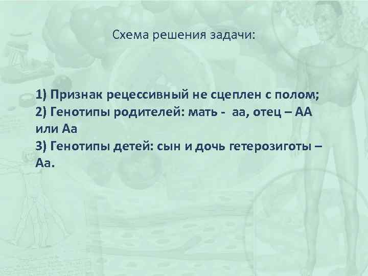 Схема решения задачи: 1) Признак рецессивный не сцеплен с полом; 2) Генотипы родителей: мать