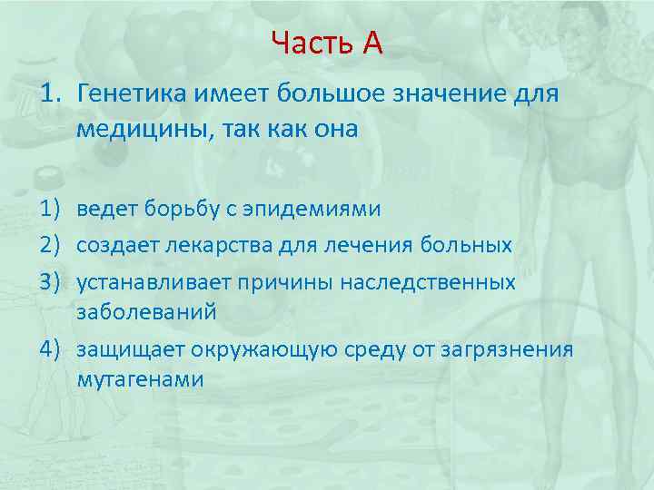 Часть А 1. Генетика имеет большое значение для медицины, так как она 1) ведет