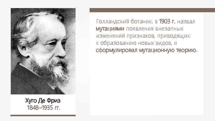 Голландский ботаник, в 1903 г. назвал мутациями появления внезапных изменений признаков, приводящих к образованию
