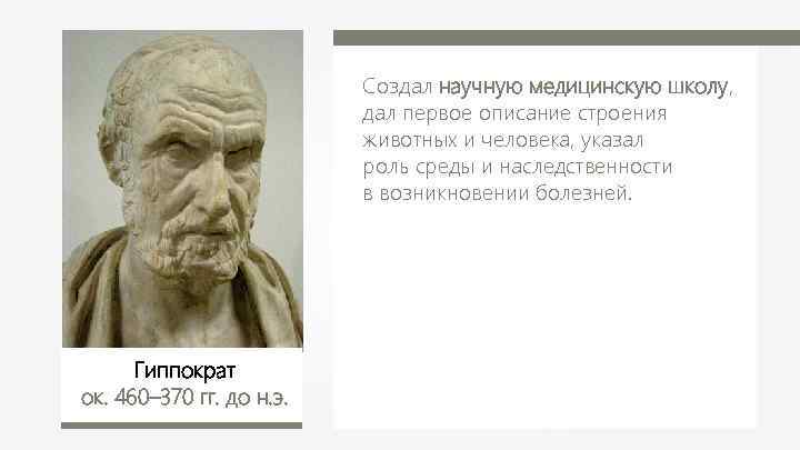 Создал научную медицинскую школу, дал первое описание строения животных и человека, указал роль среды
