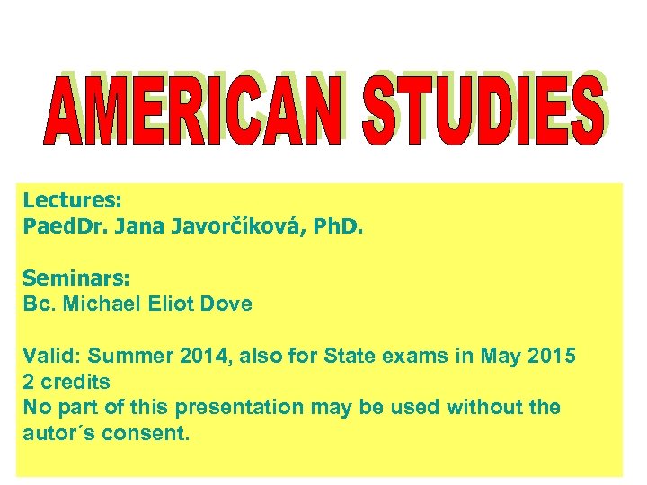 Lectures: Paed. Dr. Jana Javorčíková, Ph. D. Seminars: Bc. Michael Eliot Dove Valid: Summer