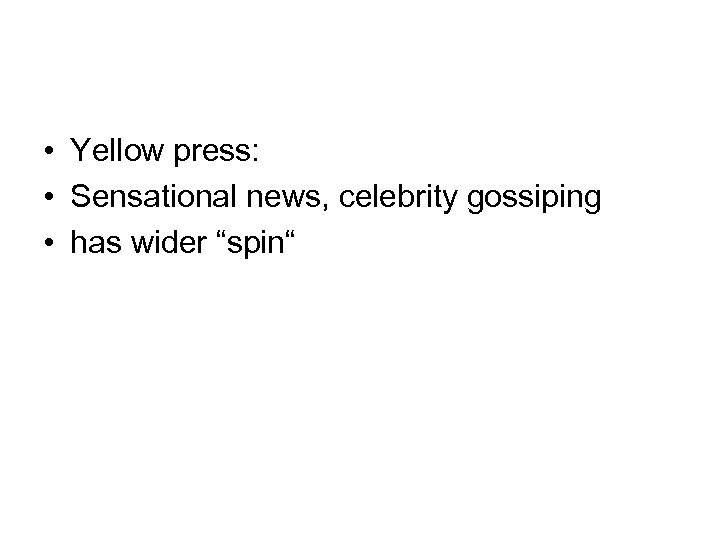  • Yellow press: • Sensational news, celebrity gossiping • has wider “spin“ 