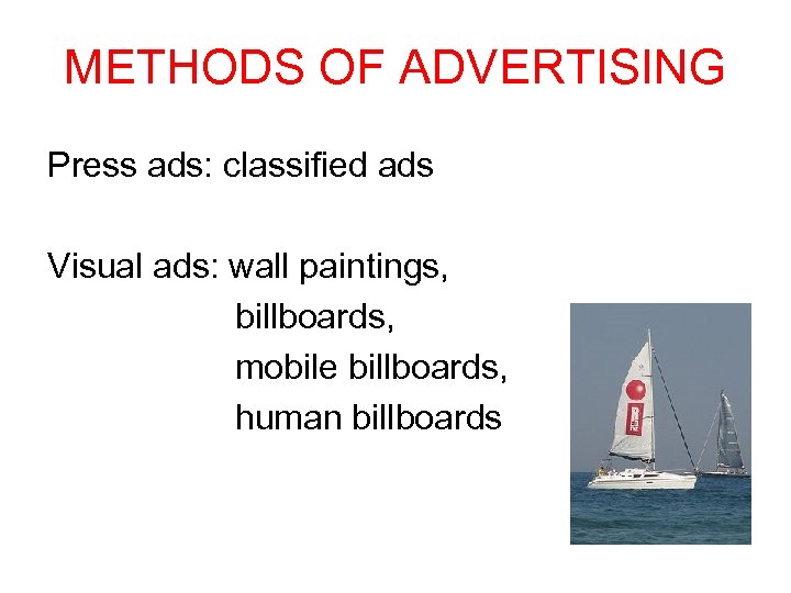 METHODS OF ADVERTISING Press ads: classified ads Visual ads: wall paintings, billboards, mobile billboards,