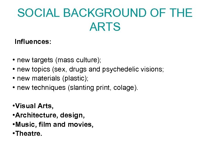 SOCIAL BACKGROUND OF THE ARTS Influences: • new targets (mass culture); • new topics