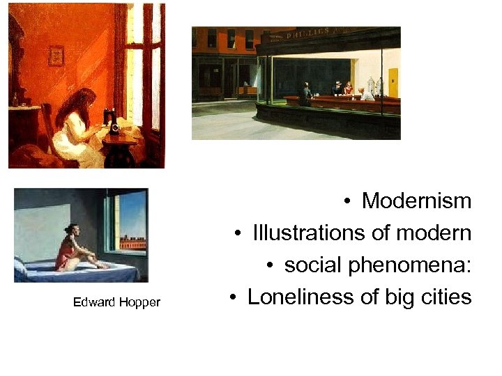 Edward Hopper • Modernism • Illustrations of modern • social phenomena: • Loneliness of