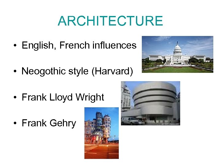 ARCHITECTURE • English, French influences • Neogothic style (Harvard) • Frank Lloyd Wright •