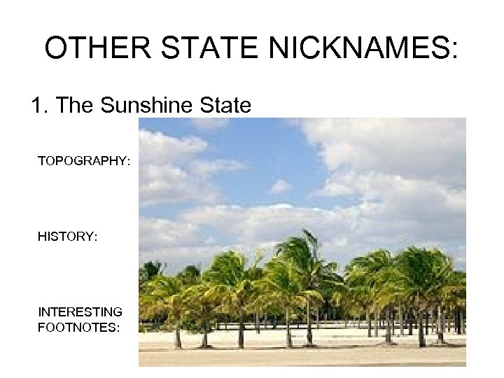 OTHER STATE NICKNAMES: 1. The Sunshine State TOPOGRAPHY: HISTORY: INTERESTING FOOTNOTES: 