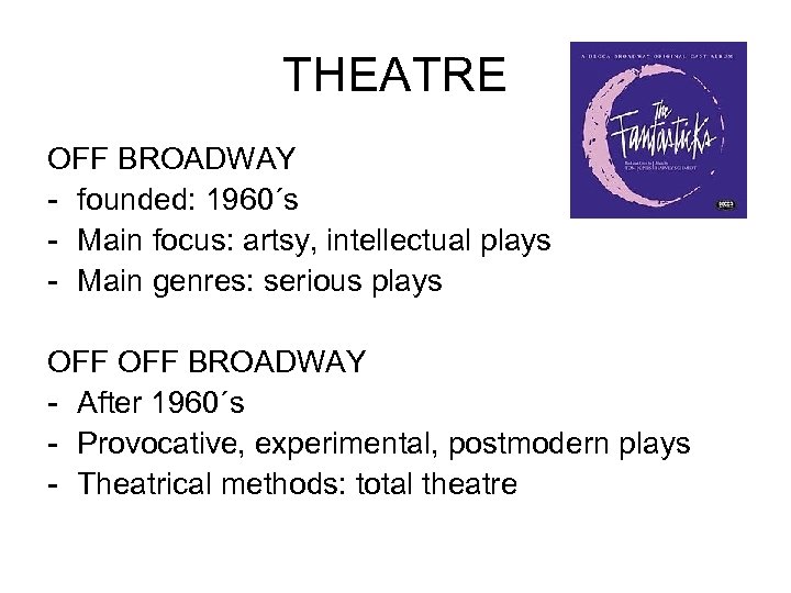 THEATRE OFF BROADWAY - founded: 1960´s - Main focus: artsy, intellectual plays - Main