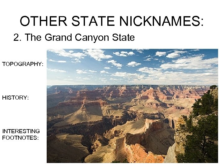 OTHER STATE NICKNAMES: 2. The Grand Canyon State TOPOGRAPHY: HISTORY: INTERESTING FOOTNOTES: 