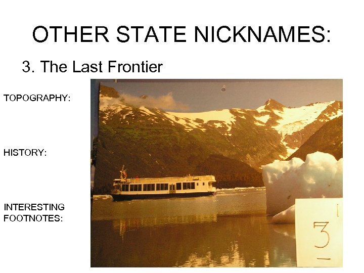 OTHER STATE NICKNAMES: 3. The Last Frontier TOPOGRAPHY: HISTORY: INTERESTING FOOTNOTES: 