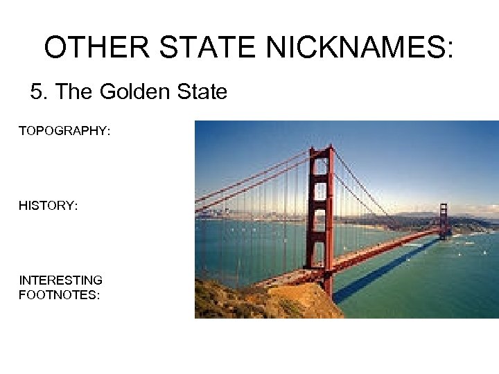 OTHER STATE NICKNAMES: 5. The Golden State TOPOGRAPHY: HISTORY: INTERESTING FOOTNOTES: 