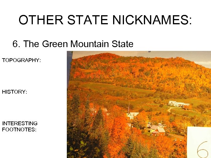 OTHER STATE NICKNAMES: 6. The Green Mountain State TOPOGRAPHY: HISTORY: INTERESTING FOOTNOTES: 