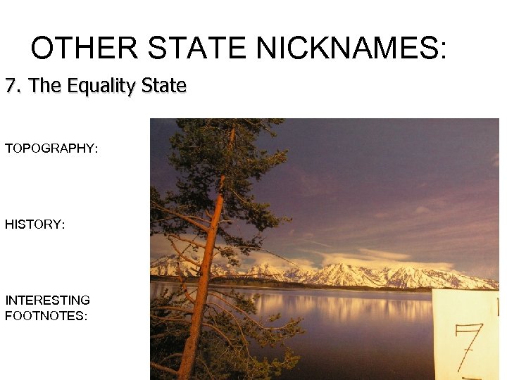 OTHER STATE NICKNAMES: 7. The Equality State TOPOGRAPHY: HISTORY: INTERESTING FOOTNOTES: 