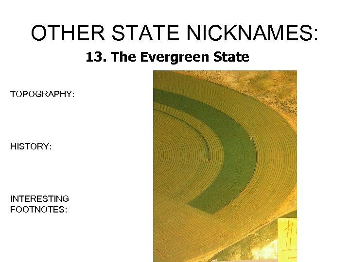 OTHER STATE NICKNAMES: 13. The Evergreen State TOPOGRAPHY: HISTORY: INTERESTING FOOTNOTES: 