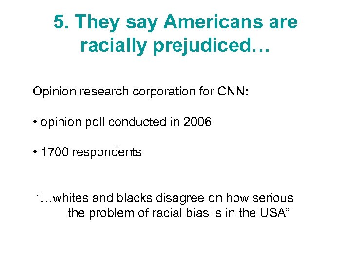 5. They say Americans are racially prejudiced… Opinion research corporation for CNN: • opinion