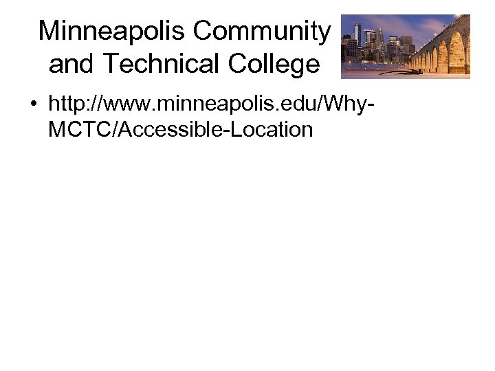 Minneapolis Community and Technical College • http: //www. minneapolis. edu/Why. MCTC/Accessible-Location 