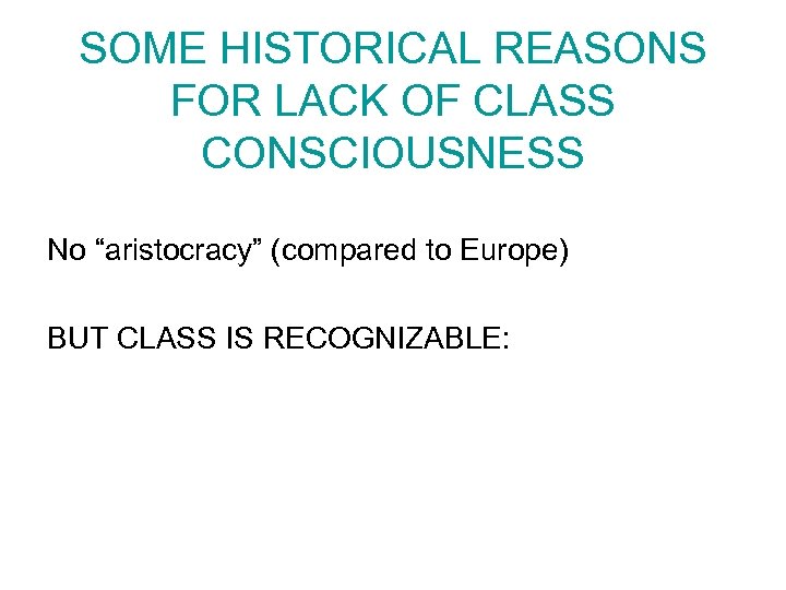 SOME HISTORICAL REASONS FOR LACK OF CLASS CONSCIOUSNESS No “aristocracy” (compared to Europe) BUT