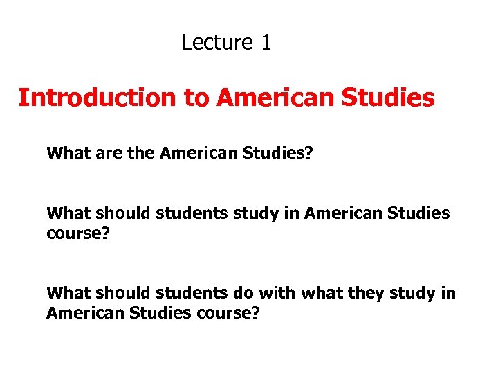 Lecture 1 Introduction to American Studies What are the American Studies? What should students