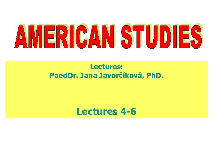 Lectures: Paed. Dr. Jana Javorčíková, Ph. D. Lectures 4 -6 