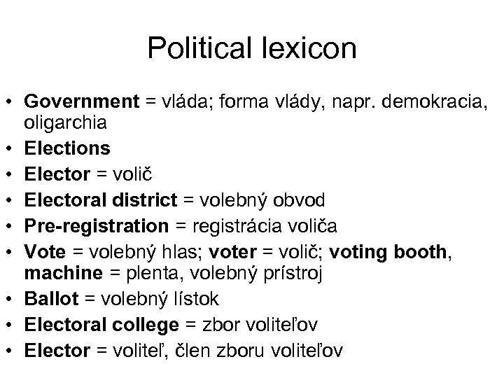 Political lexicon • Government = vláda; forma vlády, napr. demokracia, oligarchia • Elections •