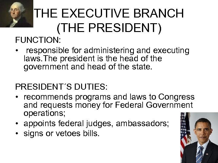 THE EXECUTIVE BRANCH (THE PRESIDENT) FUNCTION: • responsible for administering and executing laws. The