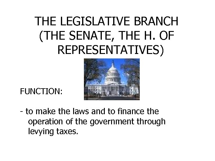 THE LEGISLATIVE BRANCH (THE SENATE, THE H. OF REPRESENTATIVES) FUNCTION: - to make the