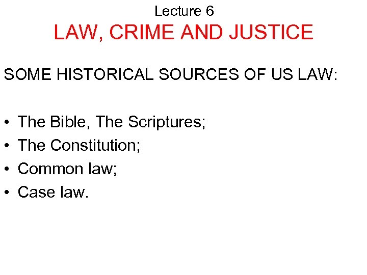 Lecture 6 LAW, CRIME AND JUSTICE SOME HISTORICAL SOURCES OF US LAW: • •