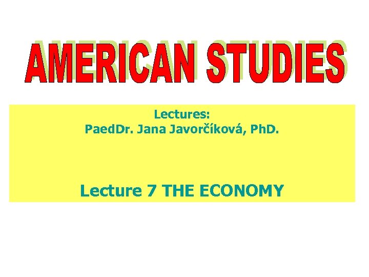 Lectures: Paed. Dr. Jana Javorčíková, Ph. D. Lecture 7 THE ECONOMY 