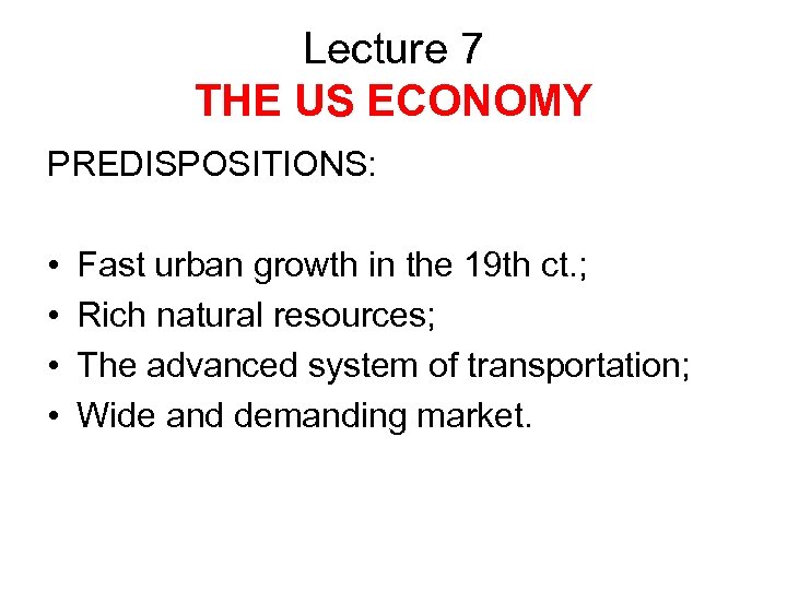 Lecture 7 THE US ECONOMY PREDISPOSITIONS: • • Fast urban growth in the 19