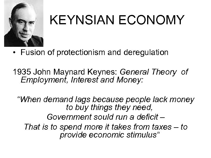 KEYNSIAN ECONOMY • Fusion of protectionism and deregulation 1935 John Maynard Keynes: General Theory