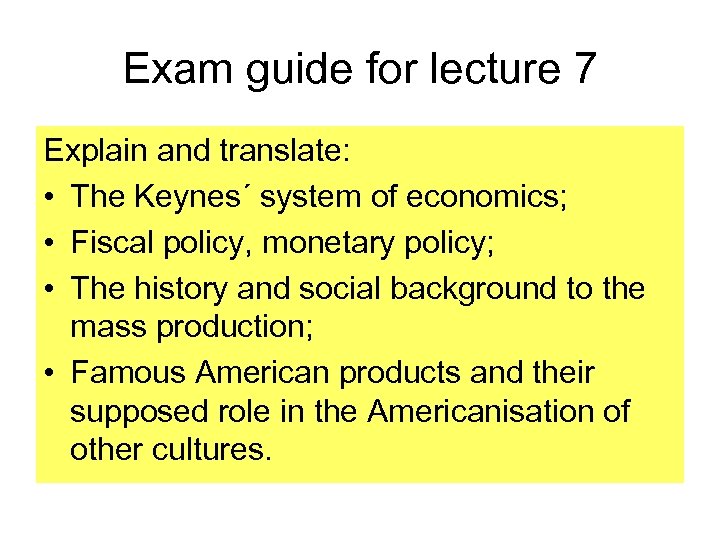 Exam guide for lecture 7 Explain and translate: • The Keynes´ system of economics;