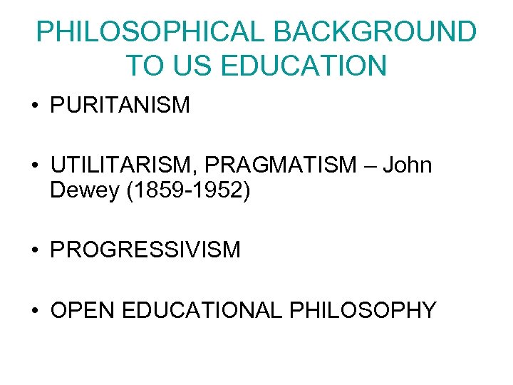 PHILOSOPHICAL BACKGROUND TO US EDUCATION • PURITANISM • UTILITARISM, PRAGMATISM – John Dewey (1859