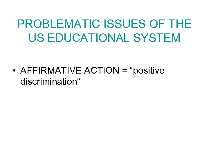 PROBLEMATIC ISSUES OF THE US EDUCATIONAL SYSTEM • AFFIRMATIVE ACTION = “positive discrimination“ 