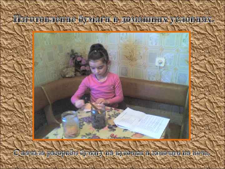  Изготовление бумаги в домашних условиях. С начала разорвём бумагу на кусочки и замочим