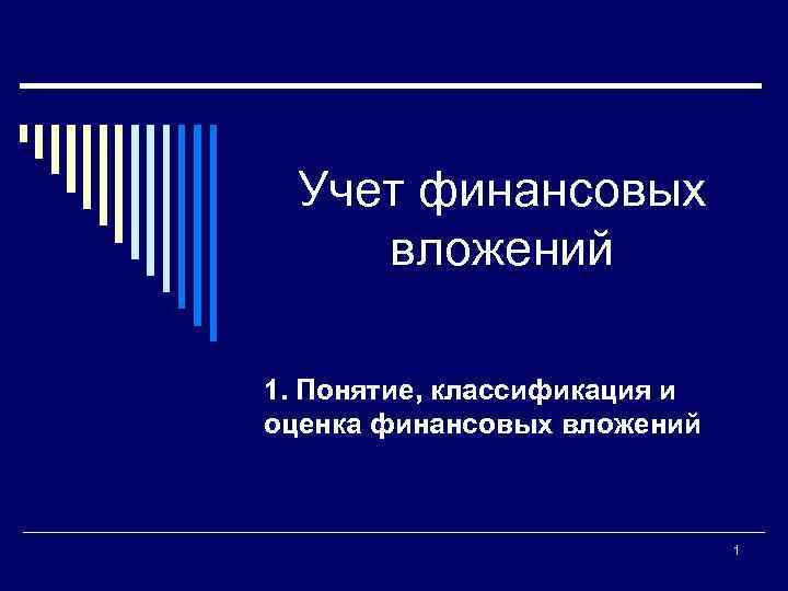 Учет финансовых вложений 1. Понятие, классификация и оценка финансовых вложений 1 