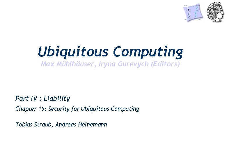 Ubiquitous Computing Max Mühlhäuser, Iryna Gurevych (Editors) Part IV : Liability Chapter 15: Security