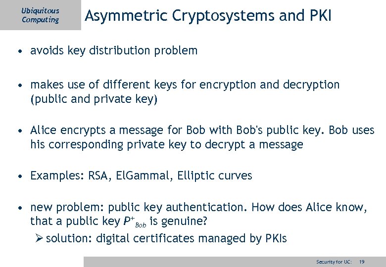 Ubiquitous Computing Asymmetric Cryptosystems and PKI • avoids key distribution problem • makes use