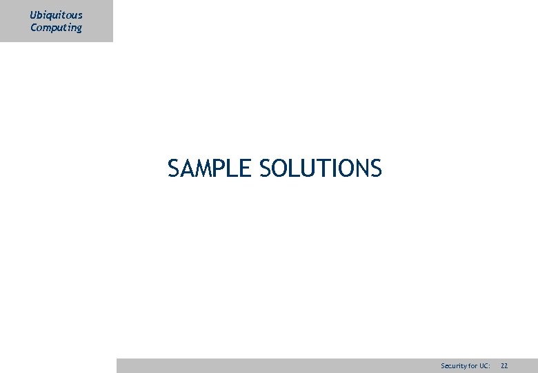 Ubiquitous Computing SAMPLE SOLUTIONS Security for UC: 22 