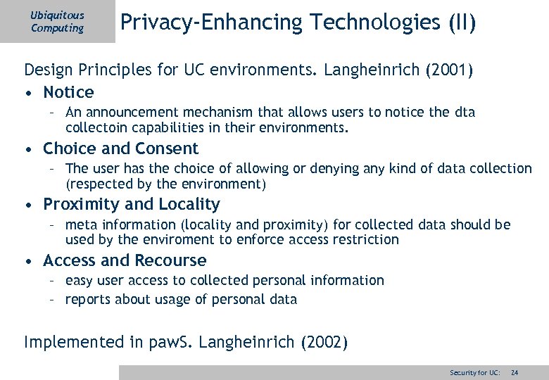Ubiquitous Computing Privacy-Enhancing Technologies (II) Design Principles for UC environments. Langheinrich (2001) • Notice