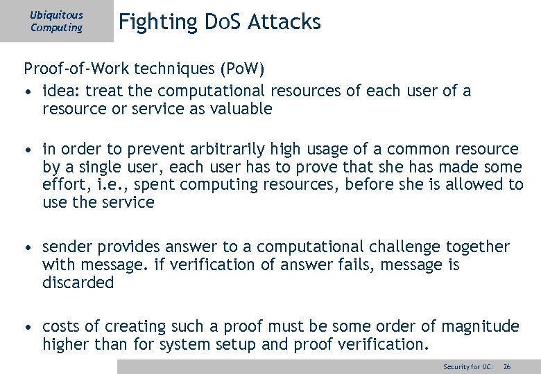 Ubiquitous Computing Fighting Do. S Attacks Proof-of-Work techniques (Po. W) • idea: treat the
